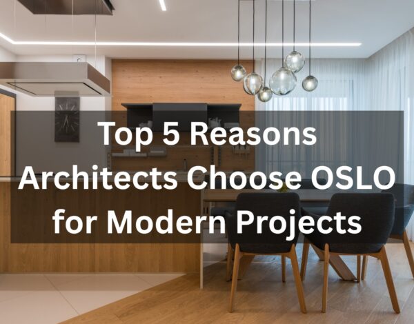 Top 5 Reasons Architects Choose OSLO for Modern Projects