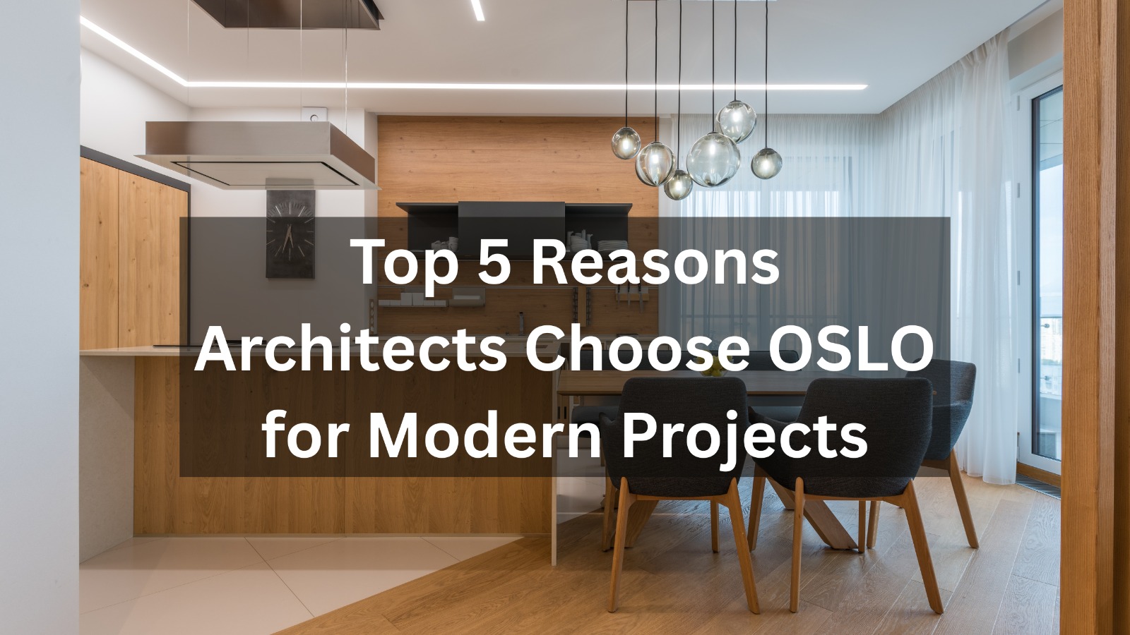 Top 5 Reasons Architects Choose OSLO for Modern Projects